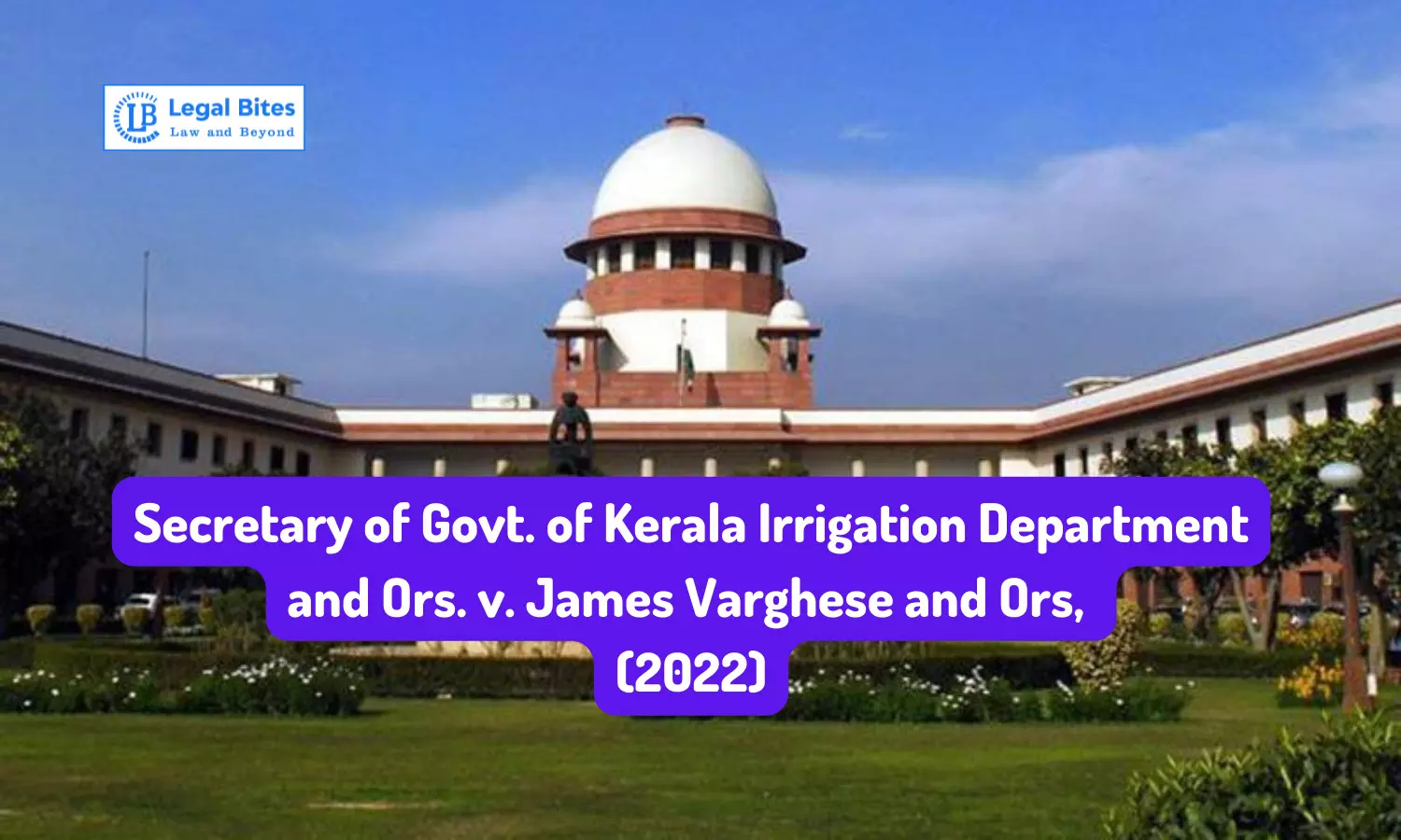 Case Summary: Secretary of Govt. of Kerala Irrigation Department and Ors. v. James Varghese and Ors, (2022) | Constitutional validity of the Kerala Revocation of Arbitration Clauses and Reopening of Awards Act, 1998