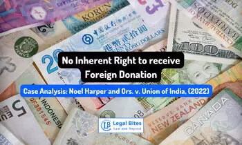 Case Analysis: Noel Harper and Ors. v. Union of India, (2022) | No Inherent Right to receive Foreign Donation Case Analysis: Noel Harper and Ors. v. Union of India, (2022) | No Inherent Right to receive Foreign Donation