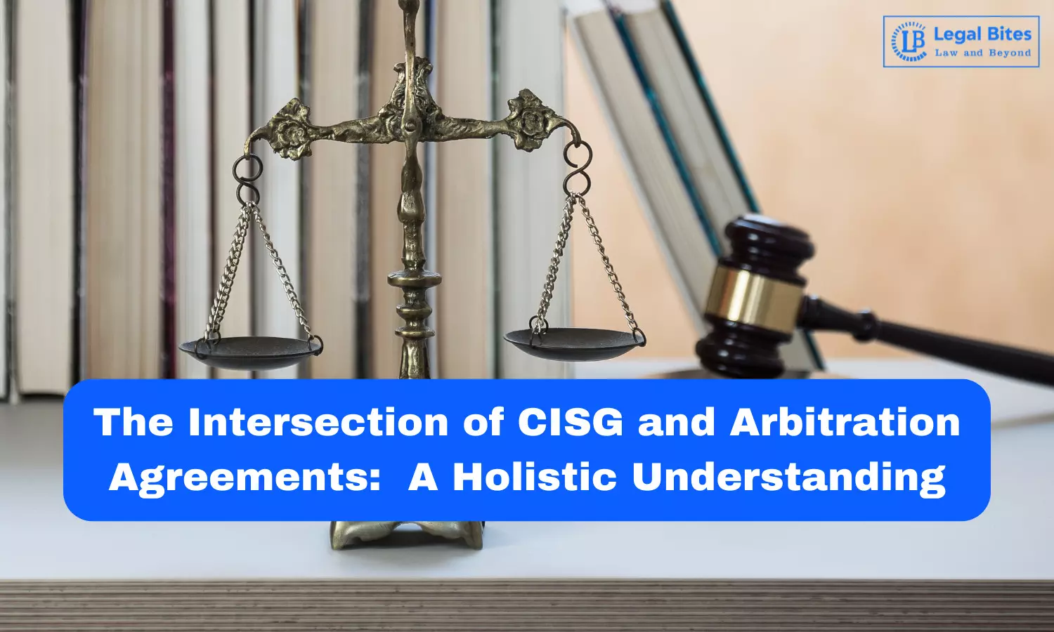 The Intersection of CISG and Arbitration Agreements:  A Holistic Understanding