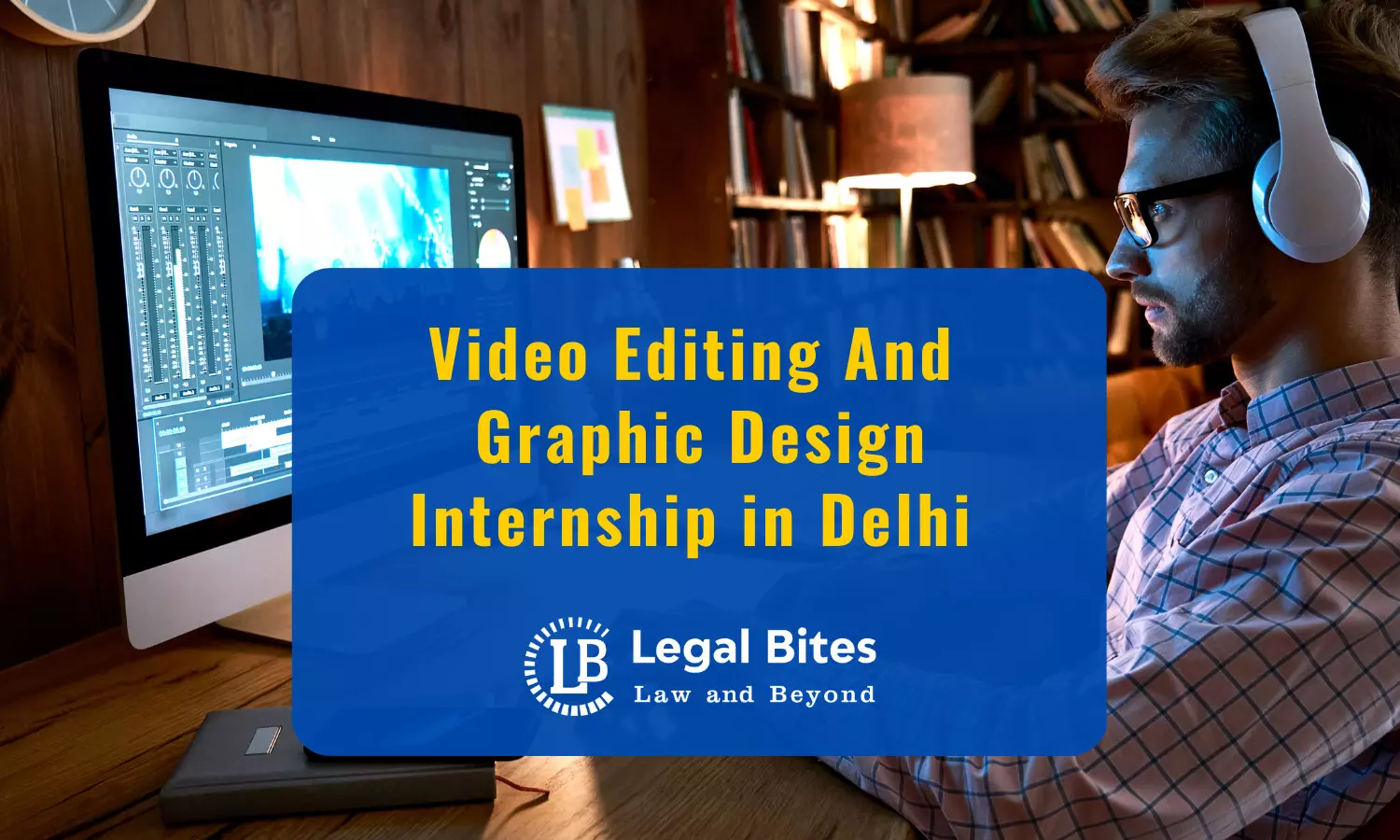 Video Editing And Graphic Design Internship in Delhi at Legal Bites | Stipend 10K