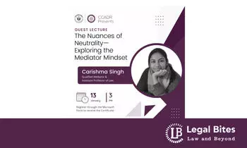 Guest Lecture on “The Nuances of Neutrality: Exploring the Mediator Mindset” by the Chanakya Centre for Alternative Dispute Resolution, CNLU: Jan 16, 2023