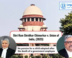 Case Analysis: Shri Ram Shridhar Chimurkar v. Union of India, (2023) | No pension for a child adopted after the death of a government employee
