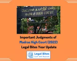 Important Judgments of Madras High Court (2022) - Legal Bites Year Update