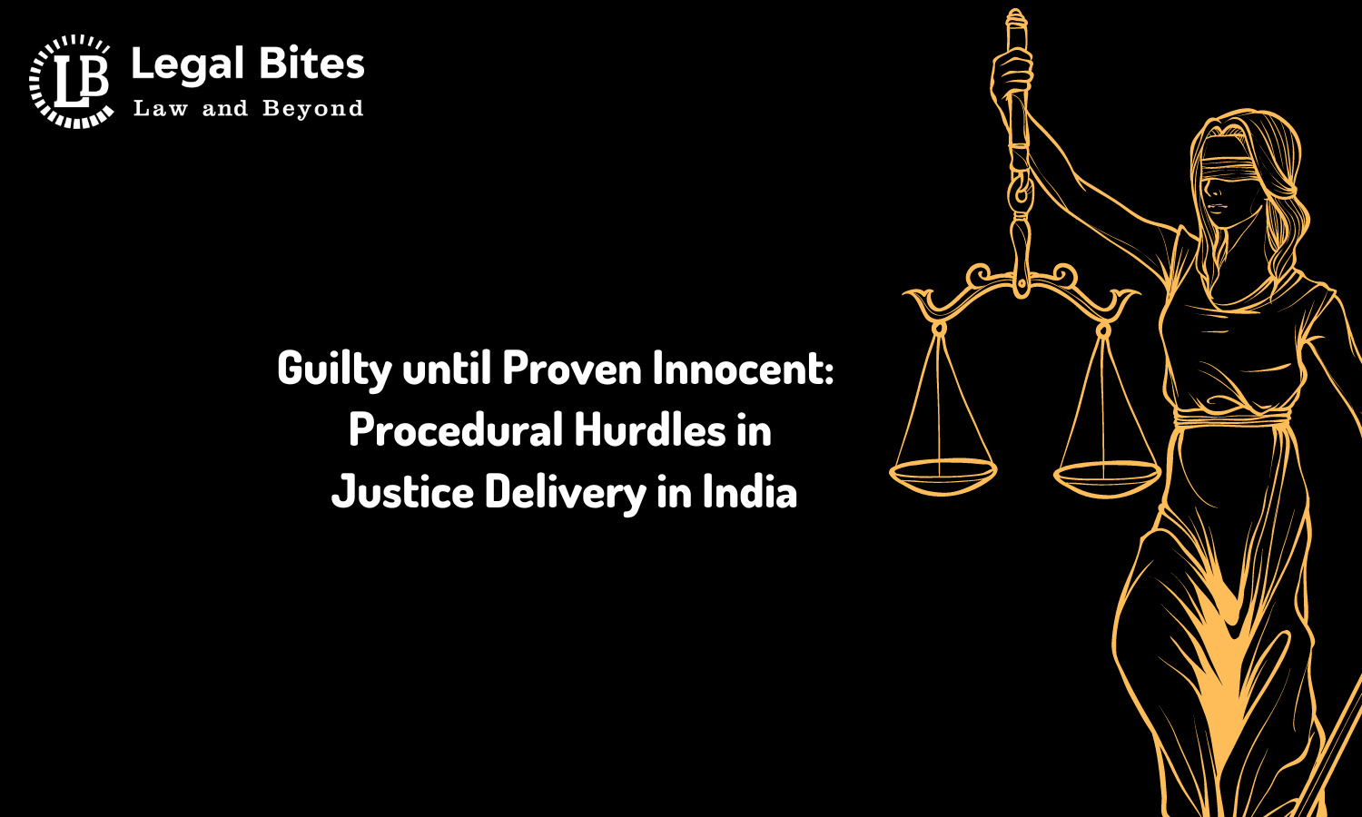 Guilty until Proven Innocent: Procedural Hurdles in Justice Delivery