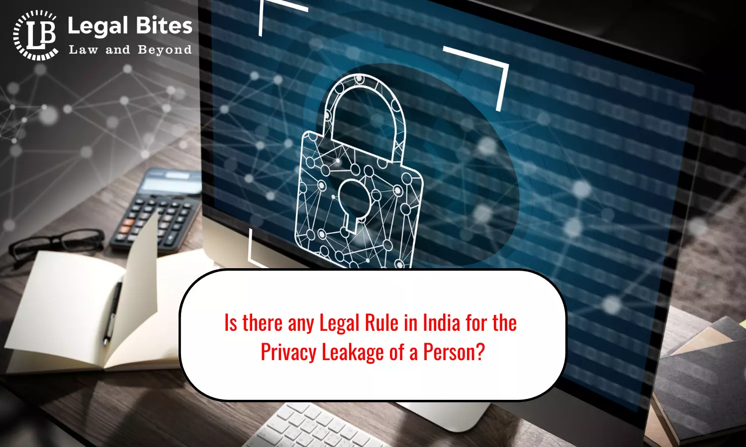 Is there any Legal Rule in India for the Privacy Leakage of a Person?