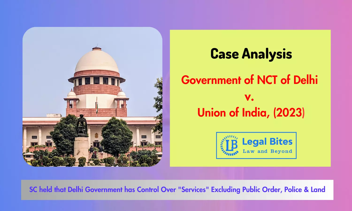 Case Analysis: Government of NCT of Delhi v. Union of India (2023) | Delhi Government has Control Over Services Excluding Public Order, Police & Land