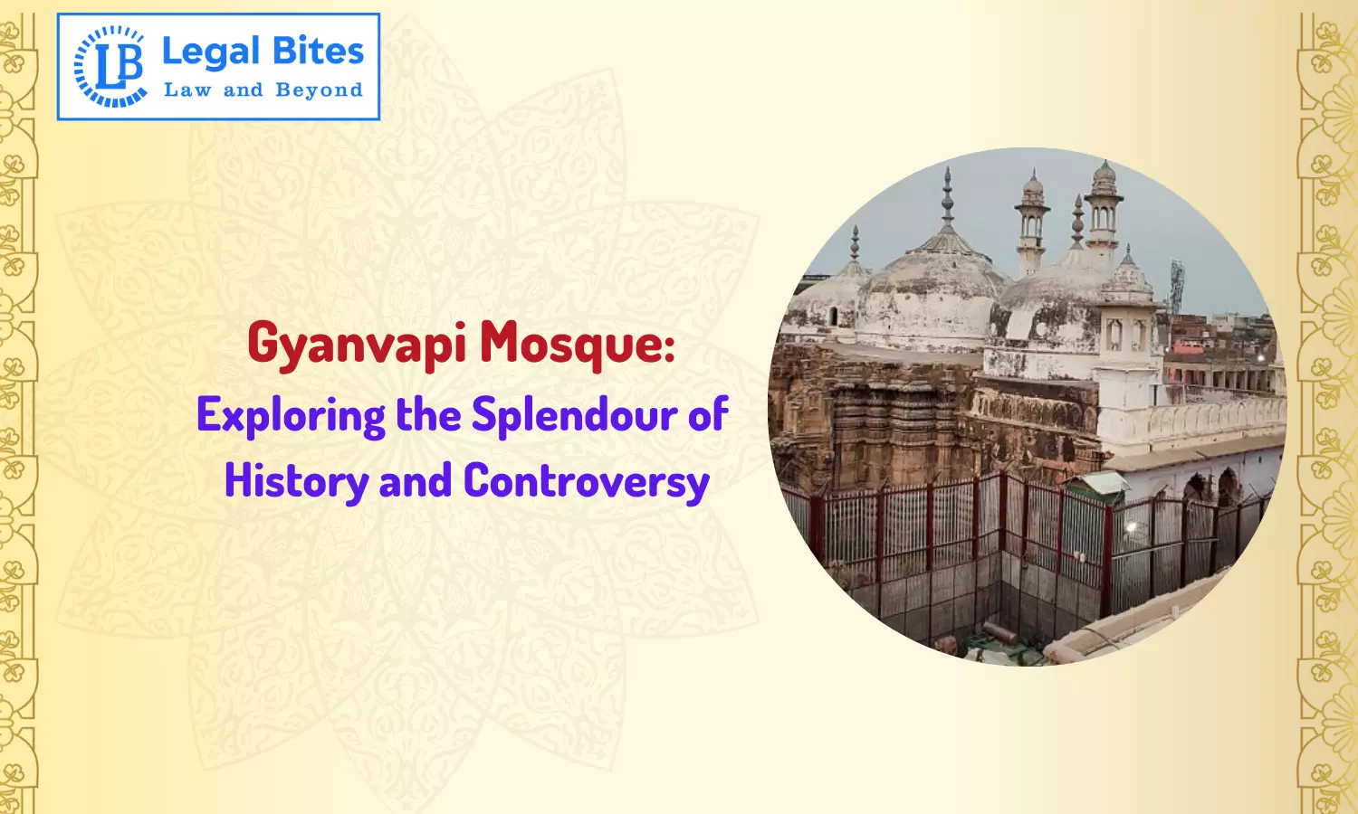 Gyanvapi Mosque: Exploring the Splendour of History and Controversy
