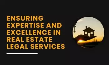 Ensuring Expertise and Excellence in Real Estate Legal Services