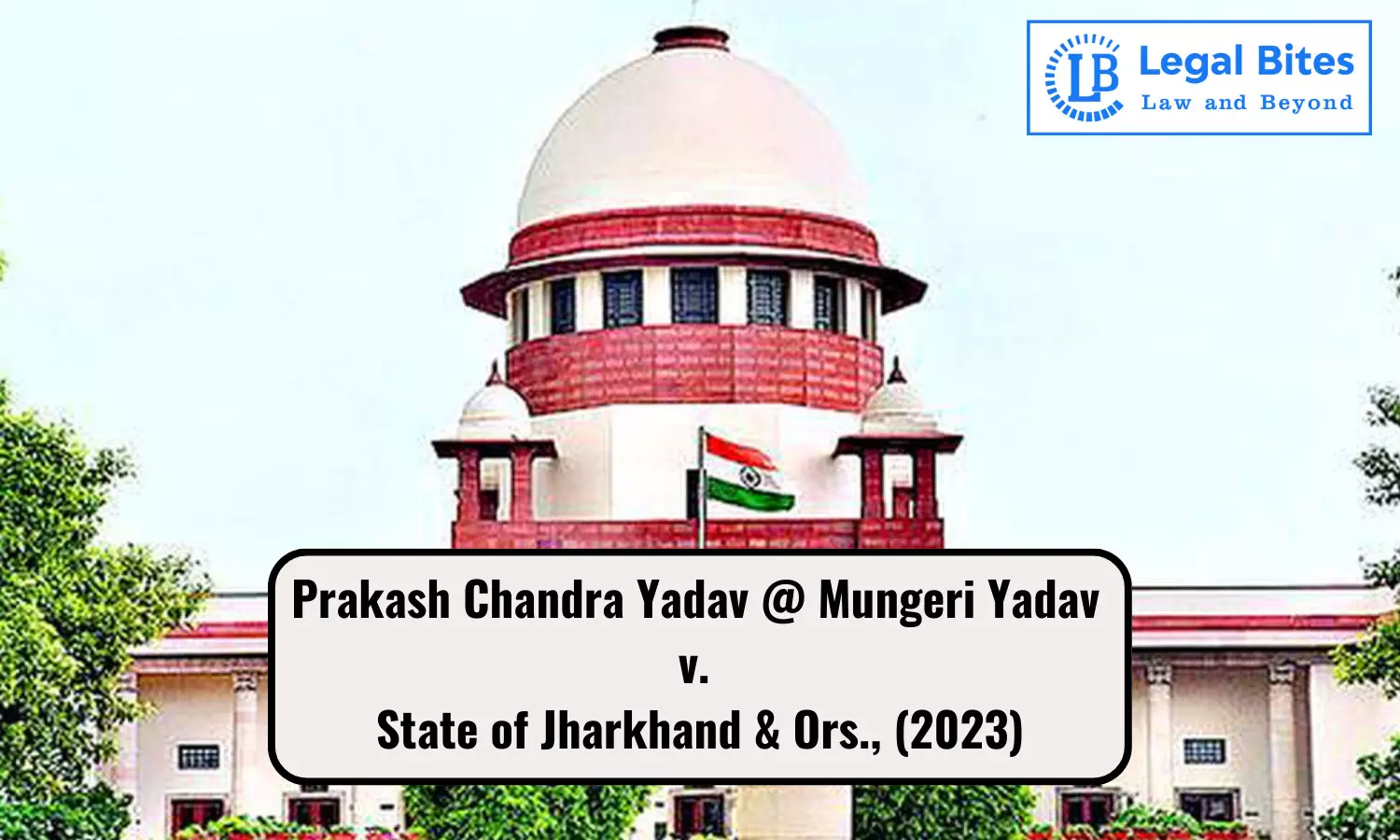 Case Summary: Prakash Chandra Yadav @ Mungeri Yadav v. State of Jharkhand & Ors., (2023)