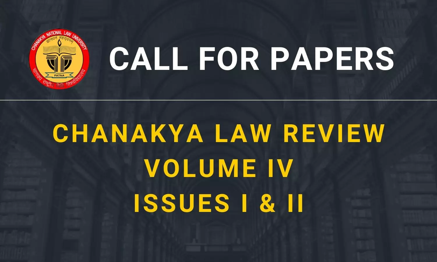 Call for Papers Chanakya Law Review Volume IV, Issues I & II  CNLU Patna