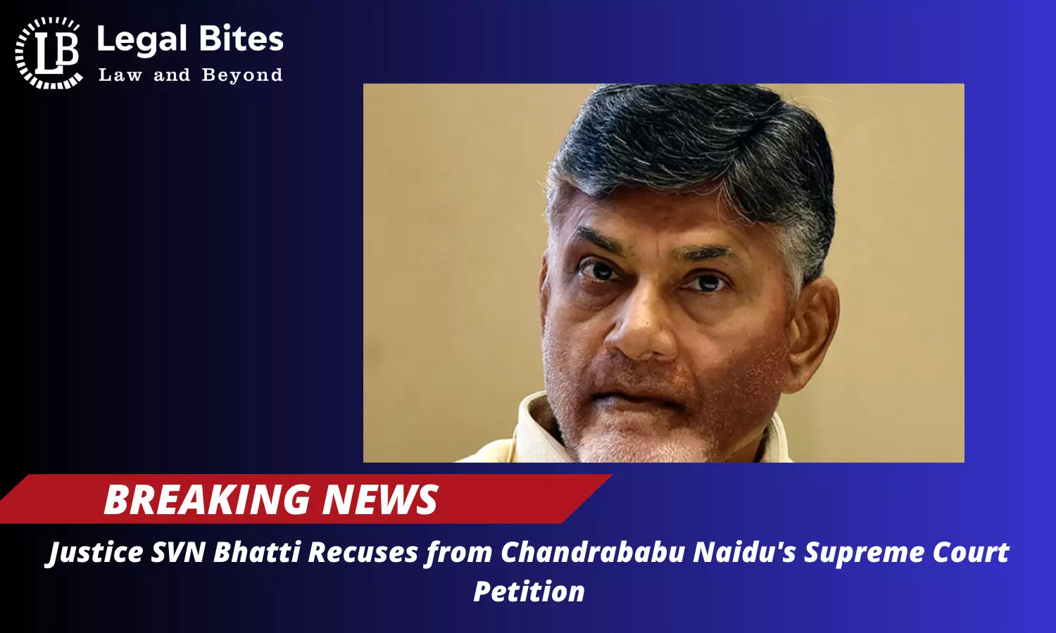 Justice SVN Bhatti Recuses from Chandrababu Naidus Supreme Court Petition