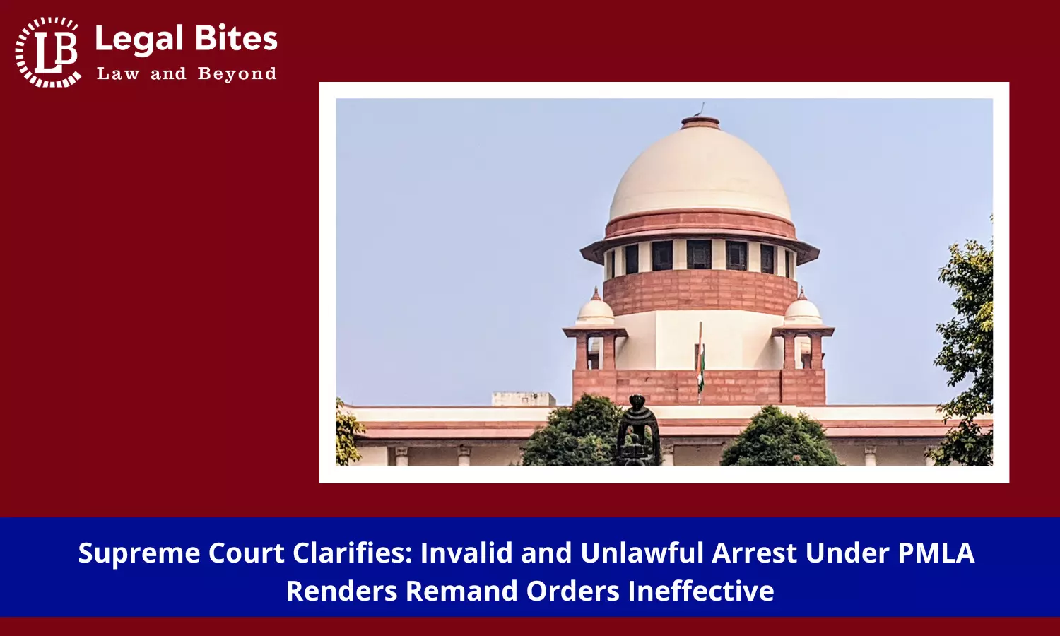 Supreme Court Clarifies: Invalid and Unlawful Arrest Under PMLA Renders Remand Orders Ineffective