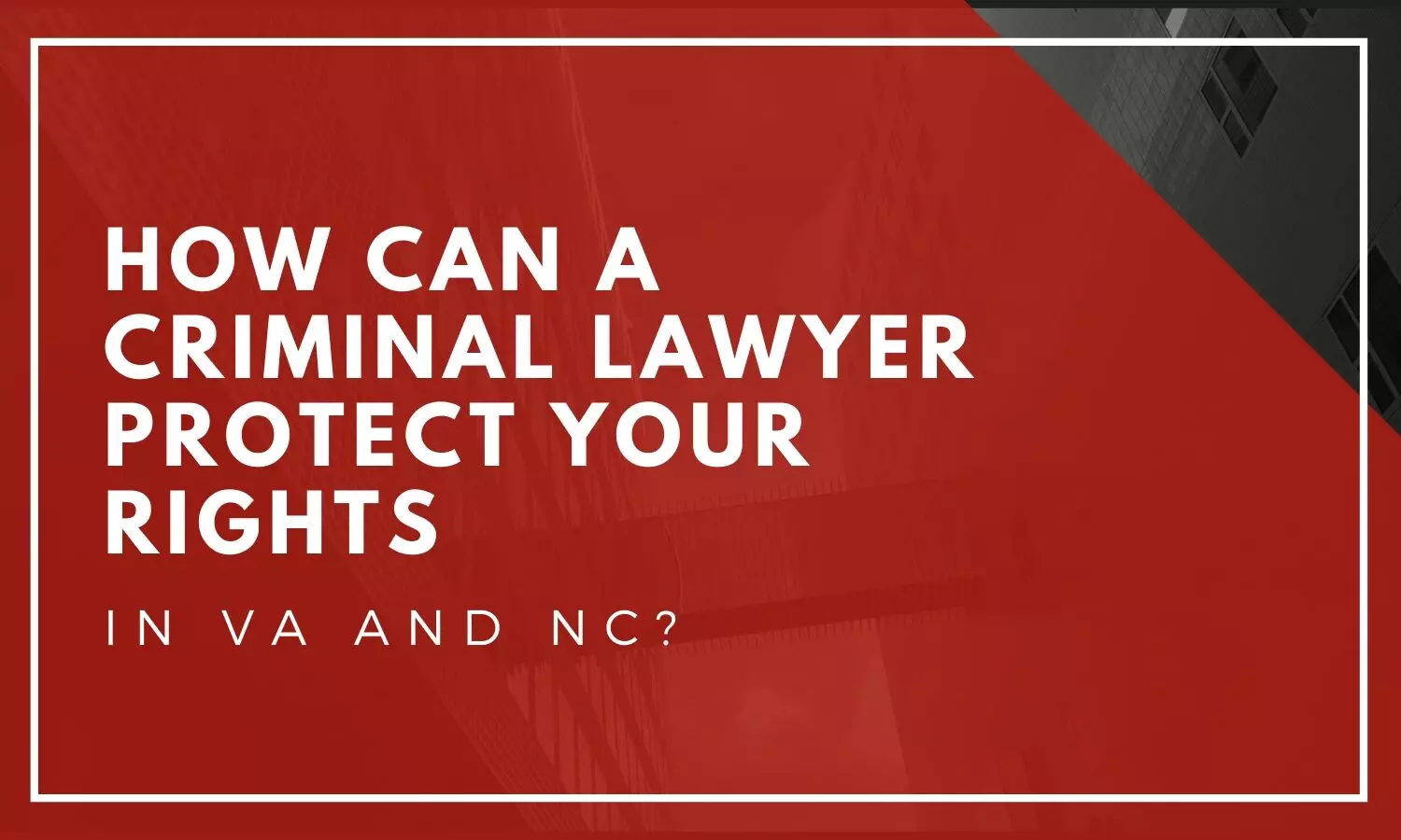 How can a Criminal Lawyer protect your Rights in VA and NC?