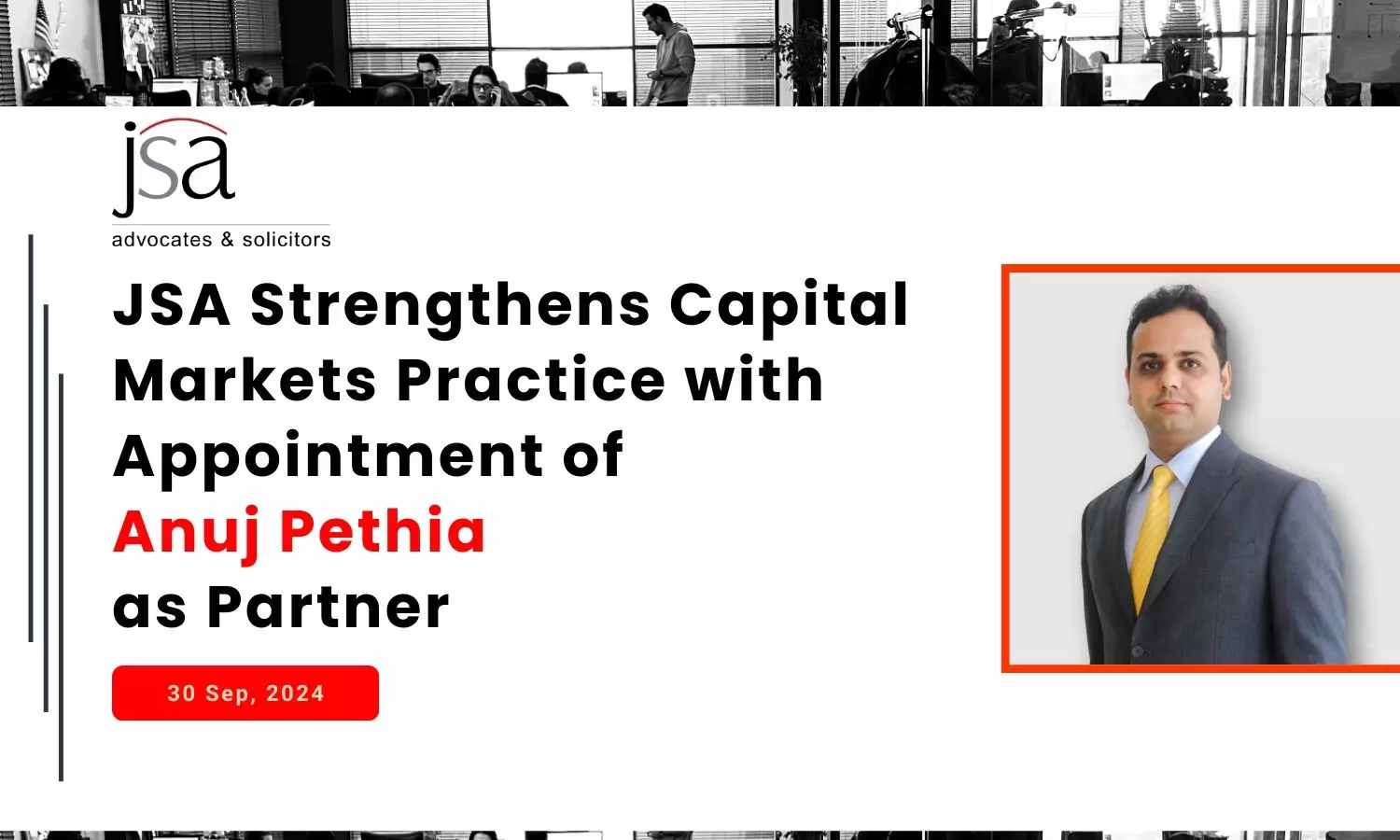 JSA Strengthens Capital Markets Practice with Appointment of Anuj Pethia as Partner JSA Strengthens Capital Markets Practice with Appointment of Anuj Pethia as Partner