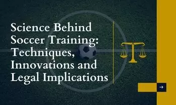Science Behind Soccer Training: Techniques, Innovations and Legal Implications Science Behind Soccer Training: Techniques, Innovations and Legal Implications