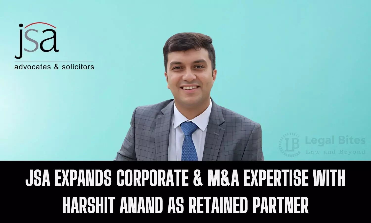 JSA Expands Corporate & M&A Expertise with Harshit Anand as Retained Partner JSA Expands Corporate & M&A Expertise with Harshit Anand as Retained Partner