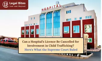 Can a Hospital’s Licence Be Cancelled for Involvement in Child Trafficking? Heres What the Supreme Court Ruled