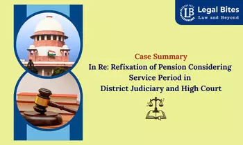 Case Summary: In Re: Refixation of Pension Considering Service Period in District Judiciary and High Court | One Rank One Pension for Judges