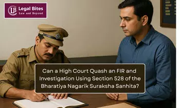 Can a High Court Quash an FIR and Investigation Using Section 528 of the Bharatiya Nagarik Suraksha Sanhita? Can a High Court Quash an FIR and Investigation Using Section 528 of the Bharatiya Nagarik Suraksha Sanhita?