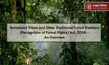 Scheduled Tribes and Other Traditional Forest Dwellers (Recognition of Forest Rights) Act, 2006 – An Overview