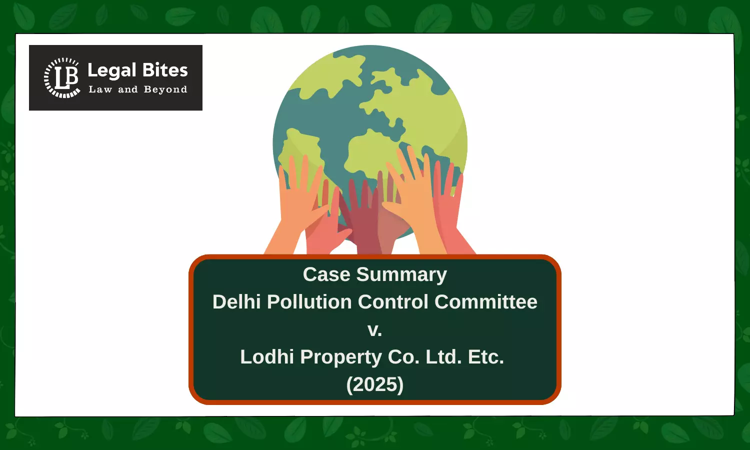 Case Summary: Delhi Pollution Control Committee v. Lodhi Property Co. Ltd. Etc. (2025) | Compensatory Environmental Damages Case Summary: Delhi Pollution Control Committee v. Lodhi Property Co. Ltd. Etc. (2025) | Compensatory Environmental Damages