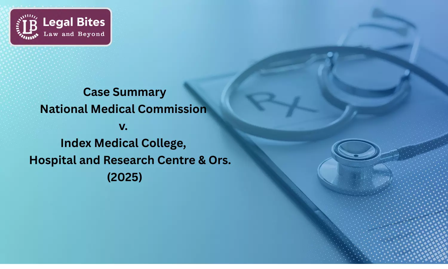Case Summary: National Medical Commission v. Index Medical College, Hospital and Research Centre & Ors. (2025) | NEET-UG Counselling and Conditional Renewal of MBBS Seats