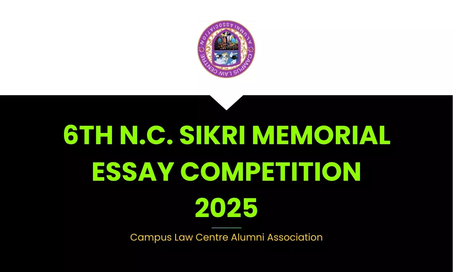6th N.C. Sikri Memorial Essay Competition 2025 by Campus Law Centre Alumni Association 6th N.C. Sikri Memorial Essay Competition 2025 by Campus Law Centre Alumni Association