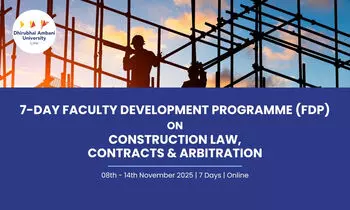 7-Day Faculty Development Programme on Construction Law, Contracts & Arbitration  School of Law, Dhirubhai Ambani University