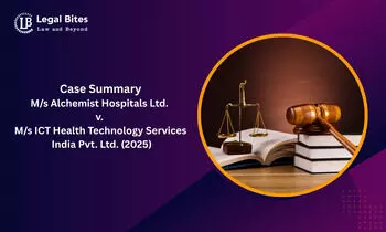 Case Summary: M/s Alchemist Hospitals Ltd. v. M/s ICT Health Technology Services India Pvt. Ltd. (2025) | Mere Use of “Arbitration” Doesn’t Create Arbitration Agreement