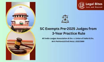 Supreme Court Clarifies 3-Year Practice Rule: Judicial Officers Appointed Before May 2025 Stand Exempt