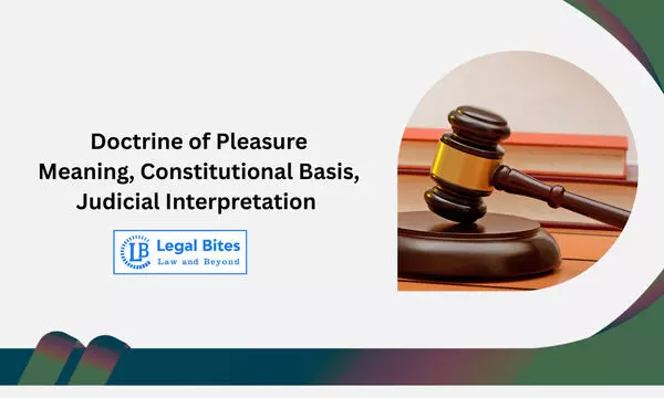 Doctrine of Pleasure: Meaning, Constitutional Basis and Judicial Interpretation