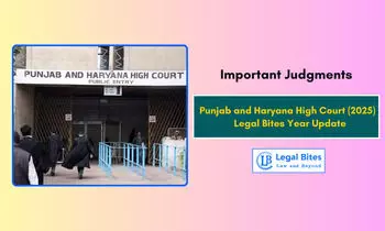 Important Judgments of Punjab and Haryana High Court (2025) - Legal Bites Year Update Important Judgments of Punjab and Haryana High Court (2025) - Legal Bites Year Update