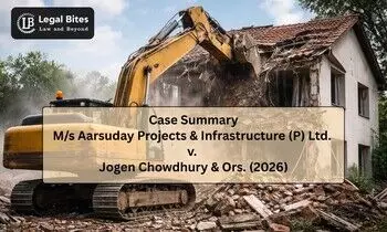 Case Summary: M/s Aarsuday Projects & Infrastructure (P) Ltd. v. Jogen Chowdhury & Ors. (2026) | Arbitrary Demolition of Private Property Not Permissible
