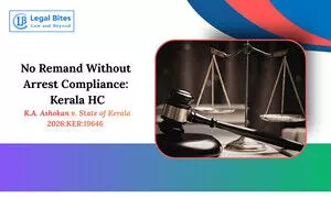 Magistrate Must Ensure Pre-Arrest Formalities Are Completed Before Ordering Remand: Kerala High Court