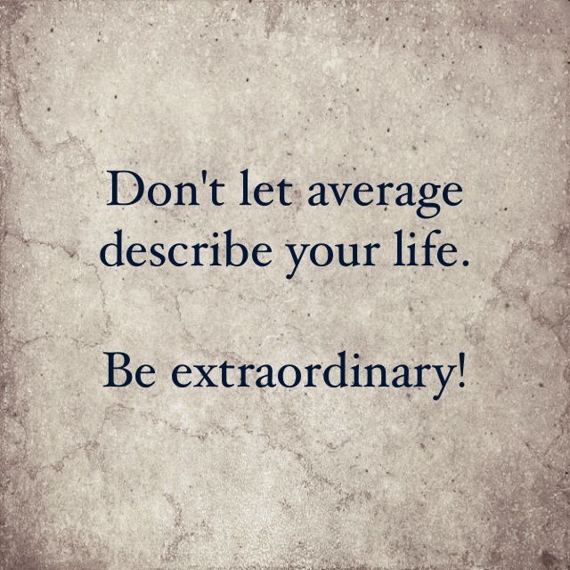 Be extraordinary - because ordinary doesnt count