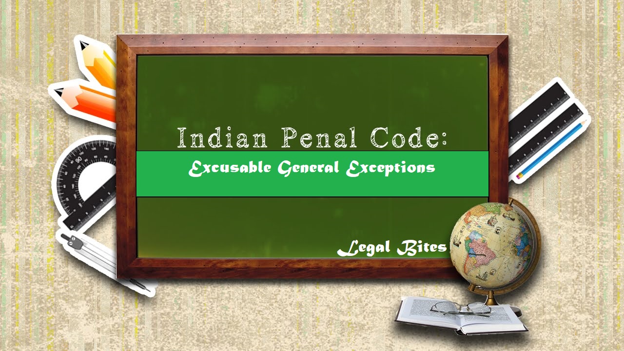 Excusable General Exceptions under Indian Penal Code - Explanation with Important Case Laws