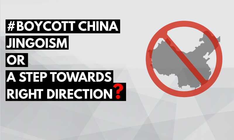 BOYCOTT CHINA: Jingoism or A Step Towards Right Direction?