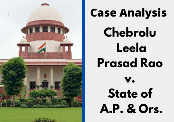 Case Comment: Chebrolu Leela Prasad Rao v. State of A.P. & Ors.