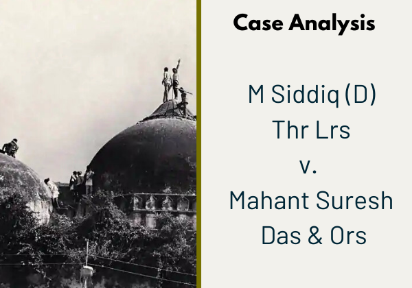 Case Comment: M Siddiq (D) Thr Lrs v. Mahant Suresh Das & Ors | Ayodhya Land Dispute Case