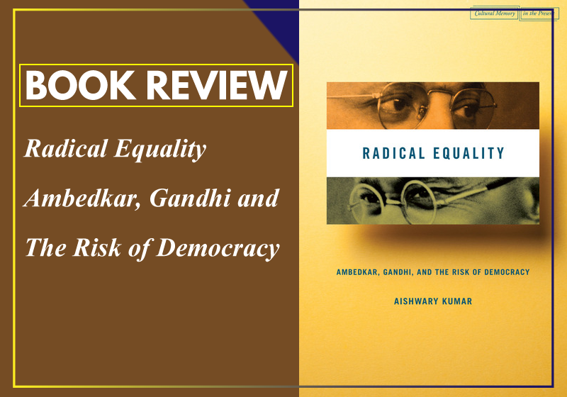 Book Review Radical Equality: Ambedkar, Gandhi And The Risk Of Democracy By Aishwary Kumar