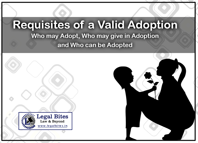 Requisites of a Valid Adoption: Who may Adopt, Who may give in Adoption and Who can be Adopted