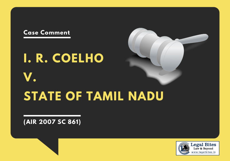 Case Comment: I R Coelho v. State of Tamil Nadu (AIR 2007 SC 861)
