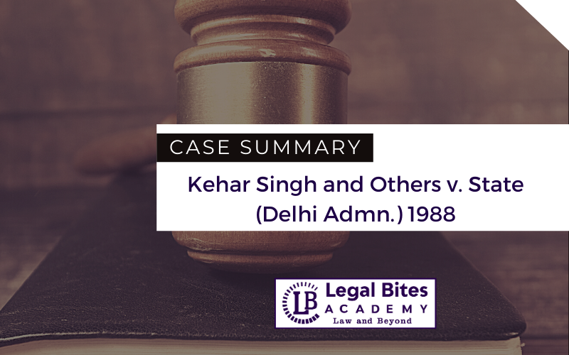 Case Summary: Kehar Singh and Others v. State (Delhi Admn.) 1988