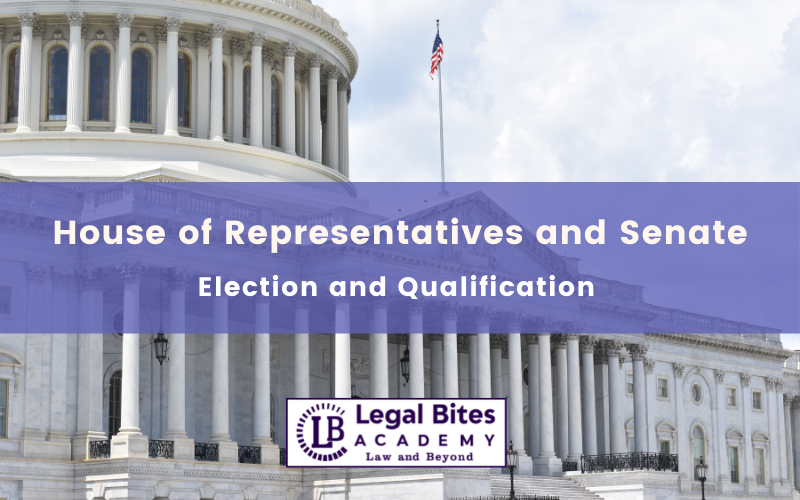 House of Representatives and Senate: Election and Qualification