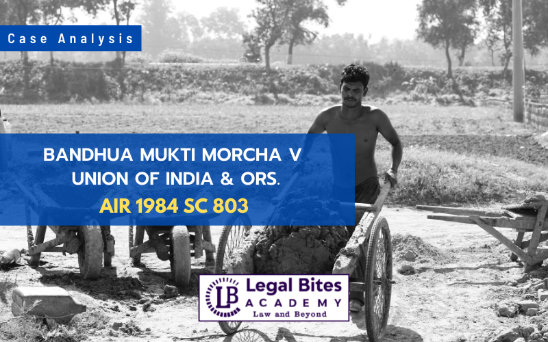 Case Analysis: Bandhua Mukti Morcha v Union of India & Ors. (1984)