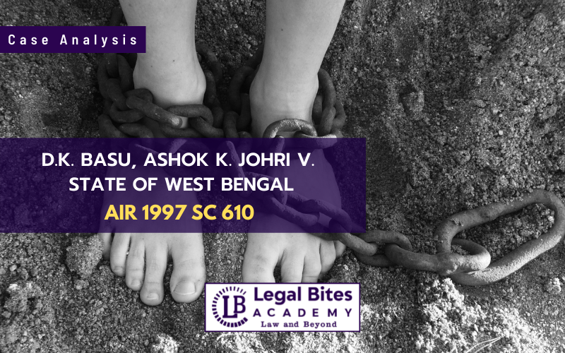 Case Analysis: D.K. Basu, Ashok K. Johri v State of West Bengal (1997)