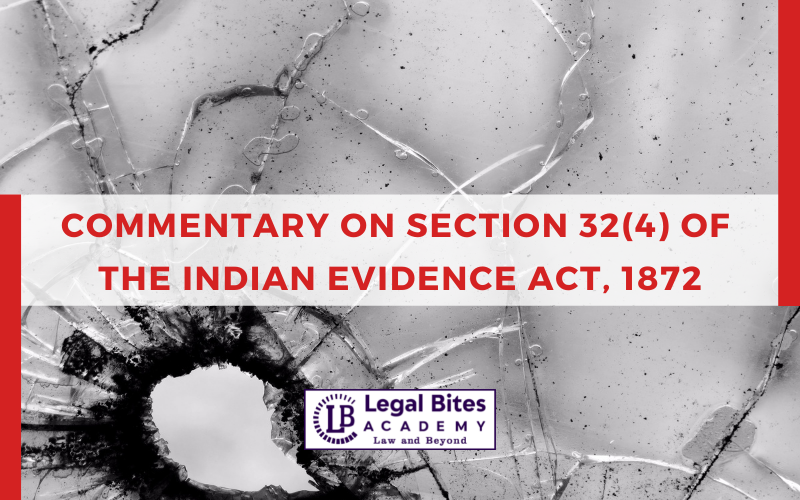 Commentary on Section 32(4) of the Indian Evidence Act, 1872