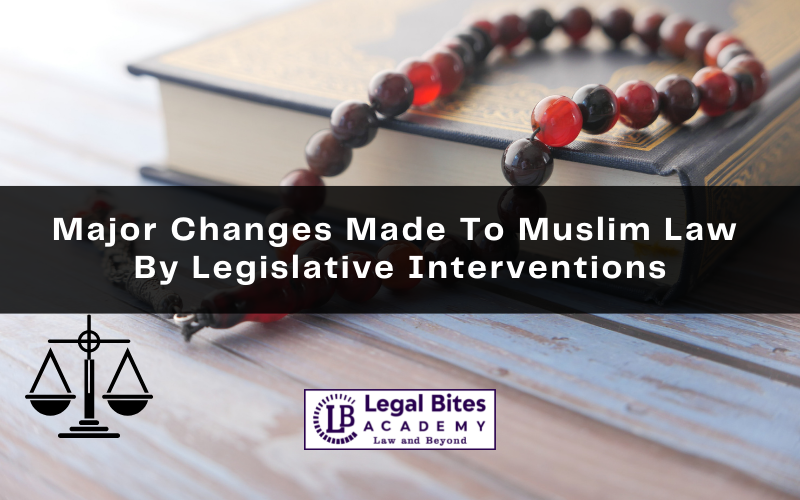 Major Changes Made To Muslim Law By Legislative Interventions