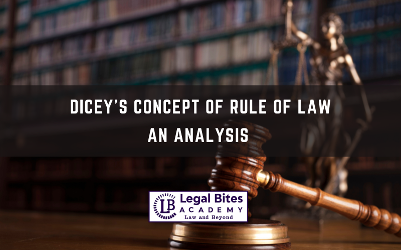 Dicey’s Concept of Rule of Law- An Analysis 