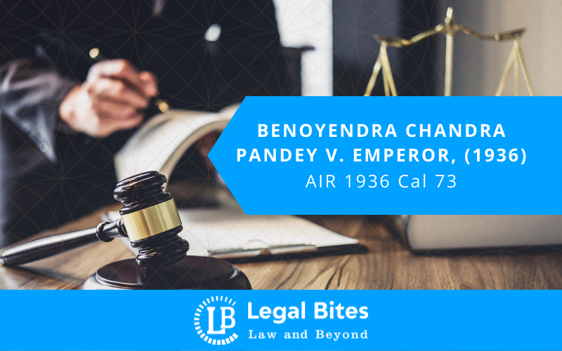 Case Analysis on Benoyendra Chandra Pandey v. Emperor, (1936)